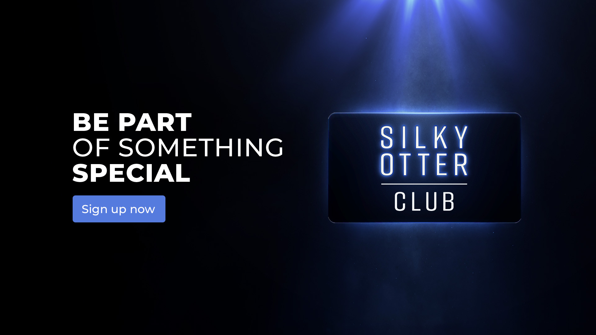 Be part of something special - Sign up for Silky Otter Club today